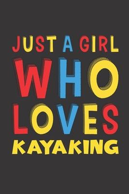 Just A Girl Who Loves Kayaking: Funny Birthday Gift For Girl Women Who Loves Kayaking Lined Journal Notebook 6x9 120 Pages