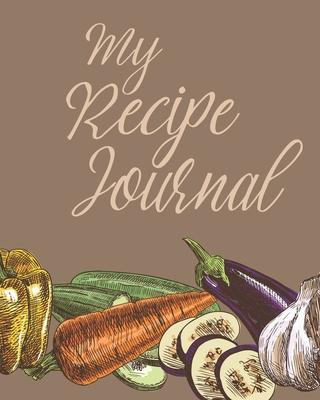 My Recipe Journal: Personalized Blank Cookbook and Custom Recipe Journal to Write in Cute Gift for Women Mom Wife: Vegetables