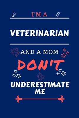 I’’m A Veterinarian And A Mom Don’’t Underestimate Me: Perfect Gag Gift For A Veterinarian Who Happens To Be A Mom And NOT To Be Underestimated! - Blank