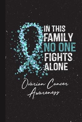 In This Family No One Fights Alone Ovarian Cancer Awareness: Blank Lined Notebook Support Present For Men Women Warrior Teal Ribbon Awareness Month /