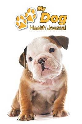 My Dog Health Journal: English Bulldog Puppy - 109 pages 6x9 - Track and Record Vaccinations, Shots, Vet Visits - Medical Documentation - C