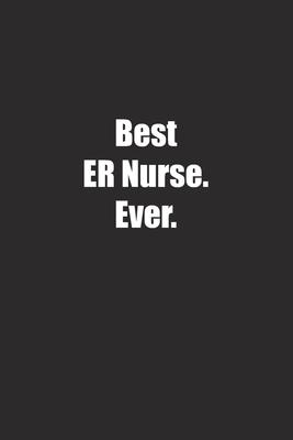 Best ER Nurse. Ever.: Lined notebook