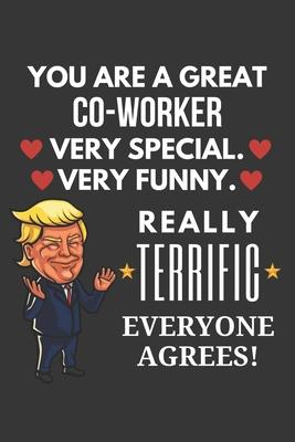 You Are A Great Co-worker Very Special Very Funny Really Terrific Everyone Agrees! Notebook: Funny Trump Gag Gift, Lined Journal, 120 Pages, 6 x 9, Ma