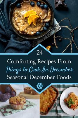 Things To Cook In December: 24 Comforting Recipes From Seasonal December Foods