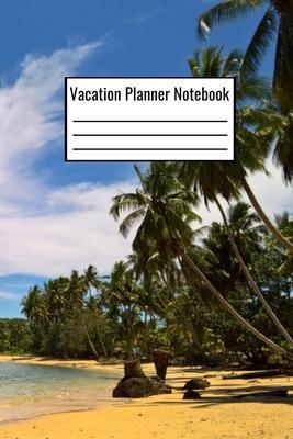 Vacation Planner Notebook: Vacation Planning Journal Notebook - Plan Your Vacation And Things To Do - 120 Pages 6x9 - Vacation Planner Logbook