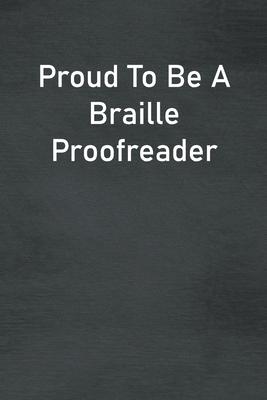 Proud To Be A Braille Proofreader: Lined Notebook For Men, Women And Co Workers