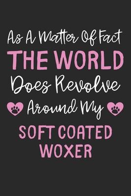 As A Matter Of Fact The World Does Revolve Around My Soft Coated Woxer: Lined Journal, 120 Pages, 6 x 9, Funny Soft Coated Woxer Gift Idea, Black Matt