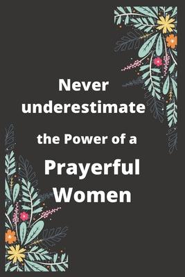 Never underestimate the power of a prayerful women: An empowering blank lined quote journal to motivate and encourage