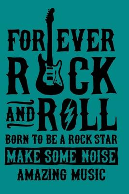 Forever Rock and Roll Born to Be A Rock Star Make Some Noise Amazing Music: Perfect Music Journal For All Songwriters and Composers. Manuscript Paper