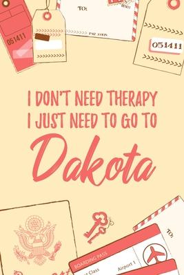 I Don’’t Need Therapy I Just Need To Go To Dakota: 6x9 Dot Bullet Travel Notebook/Journal Funny Gift Idea For Travellers, Explorers, Backpackers, Camp