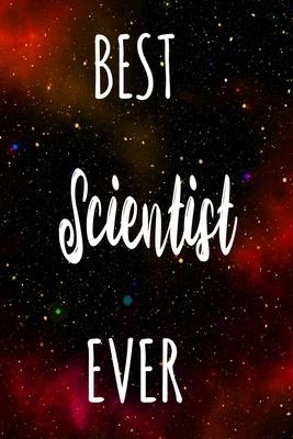 Best Scientist Ever: The perfect gift for the professional in your life - Funny 119 page lined journal!