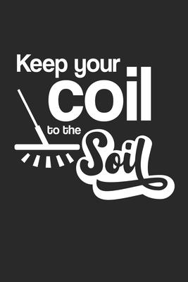 Keep your Coil to the Soil: Keep your Coil to the Soil Notebook /Podcast Planner / Diary Great Gift for Metal Detecting or any other occasion. 110