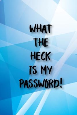 What the Heck Is My Password!: What the Heck is My Password!: 6x9 Inch 100 Pages Best Password Organizer Notebook to Write Internet Addresses & Passw