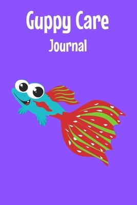 Guppy Care Journal: Customized Guppy Fish Tank Maintenance Record Book. Great For Monitoring Water Parameters, Water Change Schedule, And