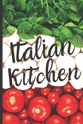 Blank Italian Recipe Book Journal - Italian Kitchen: Authentic Italian CookBook Blank For Beginners, Kids, Everyone - Collect the Recipes You Love In