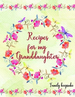 Recipes for my Granddaughter: Family keepsake, Blank Fill In Cookbook Recipe Journal with glossy cover