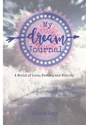 My Dream Journal: A World of Love, Dreams, and Reality