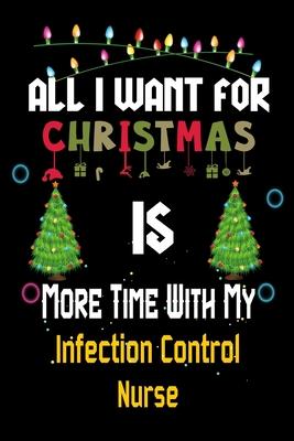 All I want for Christmas is more time with my Infection Control Nurse: Christmas Gift for Infection Control Nurse Lovers, Infection Control Nurse Jour