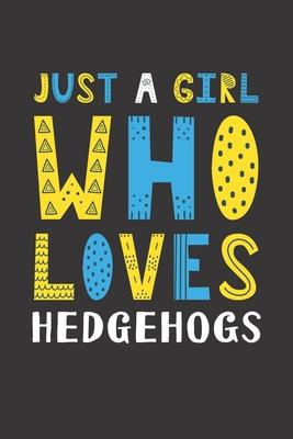 Just A Girl Who Loves Hedgehogs: Funny Hedgehogs Lovers Girl Women Gifts Lined Journal Notebook 6x9 120 Pages