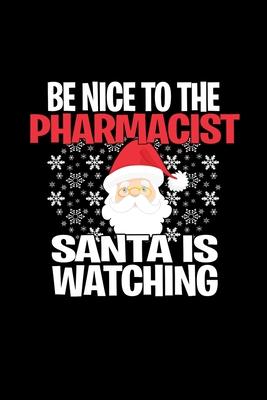 Be Nice To The Pharmacist Santa is Watching: Funny Blank Lined Journal. Secret Santa Christmas Gift. (Office Holiday Humor Edition)