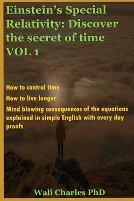 Einstein’’s Special Relativity: Discover the secret of time VOL 1: How to control time. How to live longer.