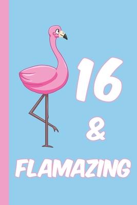 16 and Flamazing: Blank Lined Journal, Notebook, Planner Awesome Happy 16th Birthday 16 Years Old Gift For Boys And Girls