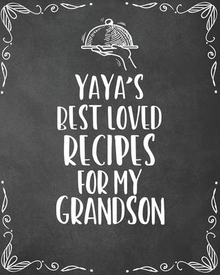 Yaya’’s Best Loved Recipes For My Grandson: Personalized Blank Cookbook and Custom Recipe Journal to Write in Funny Gift for Men Husband Son: Keepsake