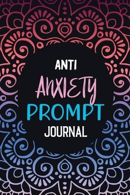 Anti Anxiety Prompt Journal: Guided Anxiety Workbook, Anxiety Diary, Mood Trackers With Anxiety Symptom, Luxury Anxiety Journal