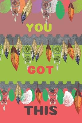 You Got This: Beautiful Motivational Feathers Bohemian Notebook/Journal/Track/Diary For Women, Girls, Teens With Motivational Quote