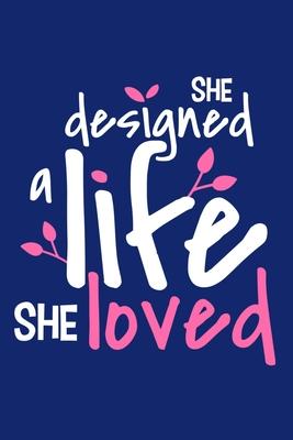 She Designed A Life She Loved: Blank Lined Notebook Journal: Motivational Inspirational Quote Gifts For Sister Mom Dad Brother Friend Girl Boss Him H