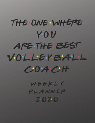 Volleyball Coach Weekly Planner 2020 - The One Where You Are The Best: Volleyball Coach Friends Gift Idea For Men & Women - Weekly Planner Schedule Bo