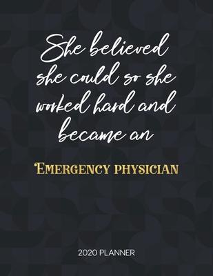 She Believed She Could So She Worked Hard And Became An Emergency Physician 2020 Planner: Dated Weekly Planner With To Do Notes & Inspirational Quotes