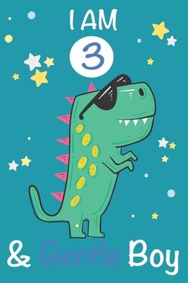 I am 3 and Gentle Boy: Dinosaur Journal, My Dinosaur Book A Happy Birthday 3 Years Old Dinosaur Activity Journal Notebook for Kids, 3 Year Ol