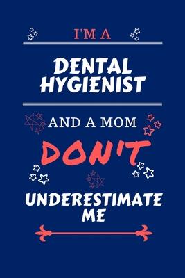 I’’m A Dental Hygienist And A Mom Don’’t Underestimate Me: Perfect Gag Gift For A Dental Hygienist Who Happens To Be A Mom And NOT To Be Underestimated!