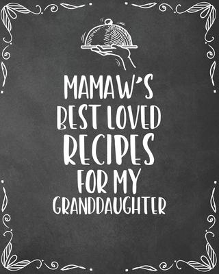 Mamaw’’s Best Loved Recipes For My Granddaughter: Personalized Blank Cookbook and Custom Recipe Journal to Write in Cute Gift for Women Mom Wife: Keeps