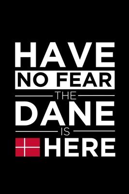 Have No Fear The Dane is here Journal Danish Pride Denmark Proud Patriotic 120 pages 6 x 9 journal: Blank Journal for those Patriotic about their coun