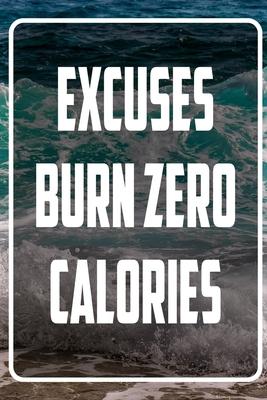 Excuses Burn Zero Calories: Inspirational Quote Notebook - White unique Softcover Design - Cute gift for Women and Girls - 6 x 9 Dot Grid - Jour