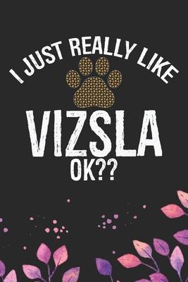 I Just Really Like Vizsla Ok?: Cool Vizsla Dog Journal Notebook - Vizsla Puppy Lover Gifts - Funny Vizsla Dog Notebook - Vizsla Owner Gifts. 6 x 9 in