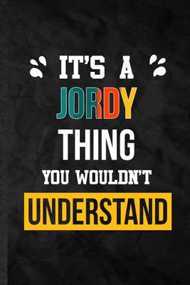 It’’s a Jordy Thing You Wouldn’’t Understand: Practical Personalized Jordy Lined Notebook/ Blank Journal For Favorite First Name, Inspirational Saying U