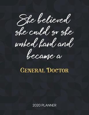 She Believed She Could So She Worked Hard And Became A General Doctor 2020 Planner: Dated Weekly Planner With To Do Notes & Inspirational Quotes