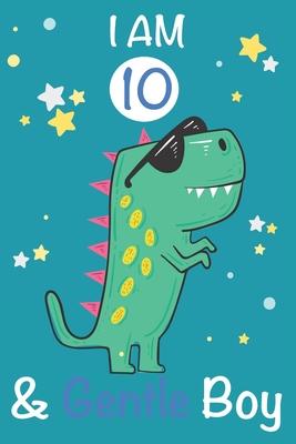 I am 10 and Gentle Boy: Dinosaur Journal, My Dinosaur Book A Happy Birthday 10 Years Old Dinosaur Activity Journal Notebook for Kids, 10 Year