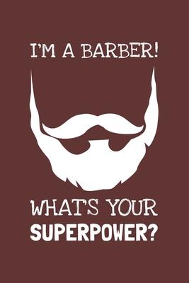 I’’m A Barber! What’’s Your Superpower?: Lined Journal, 100 Pages, 6 x 9, Blank Actor Journal To Write In, Gift for Co-Workers, Colleagues, Boss, Friend