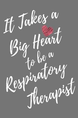 It Takes a Big Heart to be an Respiratory Therapist: Respiratory Therapy Journal For Gift - Gray Notebook For Men Women - Ruled Writing Diary - 6x9 10