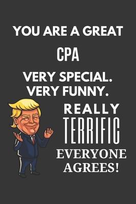 You Are A Great CPA Very Special. Very Funny. Really Terrific Everyone Agrees! Notebook: Trump Gag, Lined Journal, 120 Pages, 6 x 9, Matte Finish