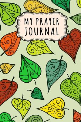 My Prayer Journal: Leaf Daily Prayer / Gratitude Journal - 110 Days - 6 x 9