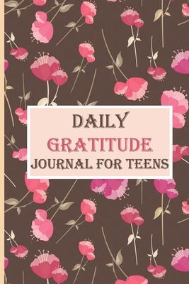 Daily Gratitude Journal For Teens: Floral Daily Reflection and Positivity Diary for a Happier You in Just 5 Minutes a Day with Prompts. A Guide To Cul