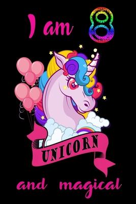 I am 8 and magical: A Happy Birthday 8 Years Old Unicorn Journal Notebook for Kids, Birthday Unicorn Journal for Girls / 8 Year Old Birthd