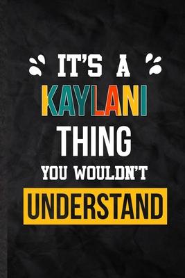 It’’s a Kaylani Thing You Wouldn’’t Understand: Blank Practical Personalized Kaylani Lined Notebook/ Journal For Favorite First Name, Inspirational Sayi