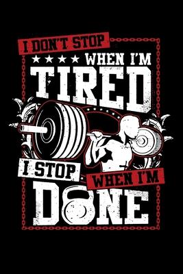 I don’’t Stop When I’’m Tired I Stop When I’’m Done: Bodybuilding Journal, Physical Fitness Journal, Fitness Log Books, Workout Log Books For Men Track Y