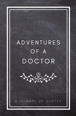 Adventures of A Doctor: A Journal of Quotes: Prompted Quote Journal (5.25inx8in) Doctor Gift for Women or Men, Doctor Appreciation Gift, New D